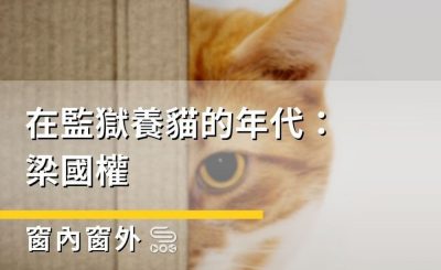 Soooradio 基督教廣播電台 窗內窗外（11）-在監獄養貓的年代：梁國權