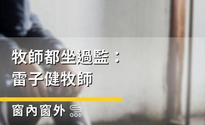 Soooradio 基督教廣播電台 窗內窗外（13）-牧師都坐過監：雷子健牧師