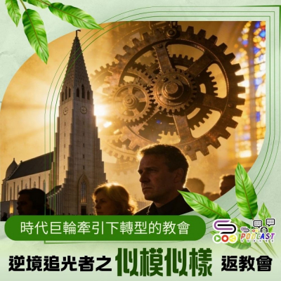 Soooradio 基督教廣播電台 逆境追光者之「似模似樣」返教會（02）- 時代巨輪牽引下轉型的教會
